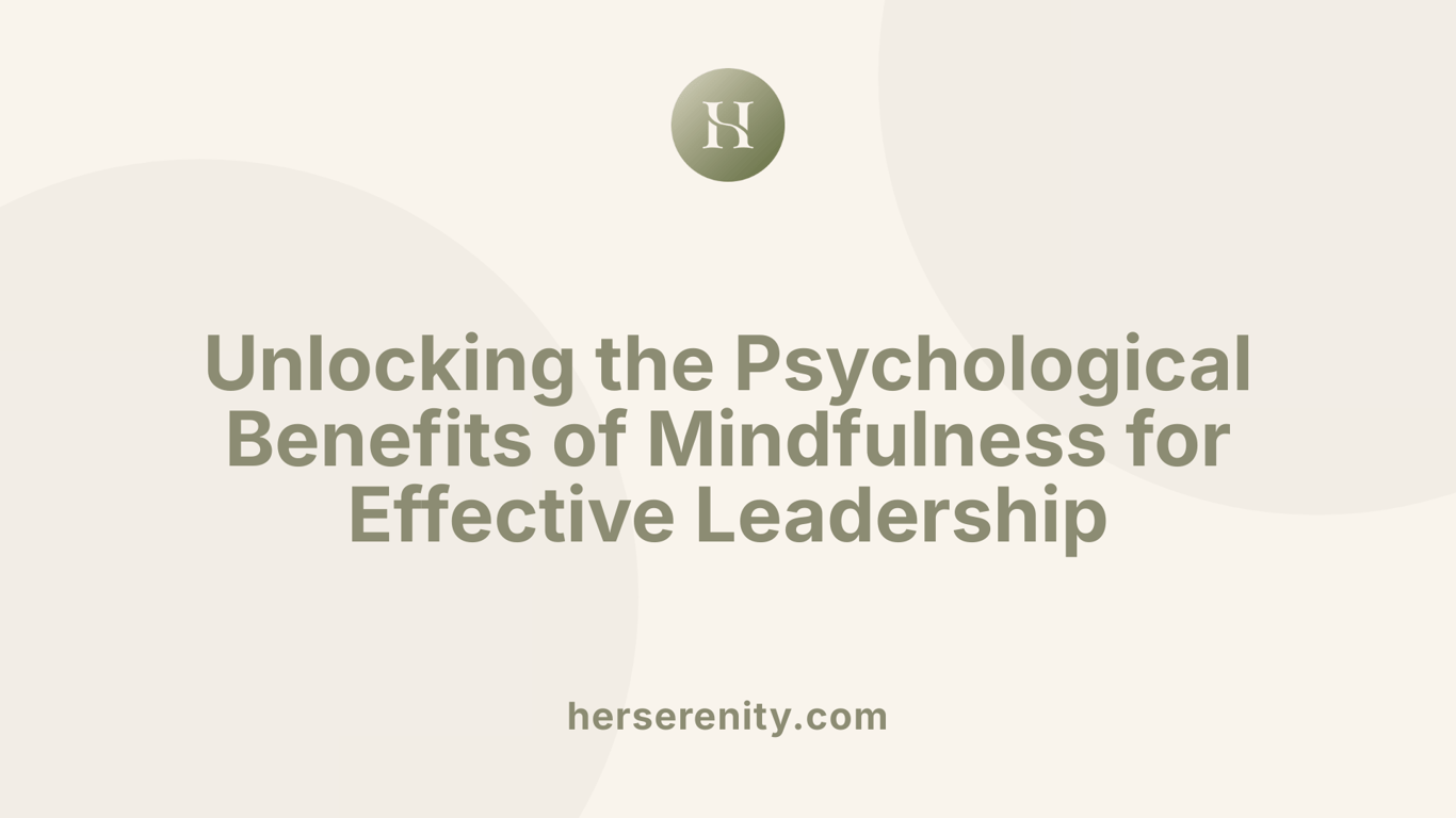 Unlocking the Psychological Benefits of Mindfulness for Effective Leadership