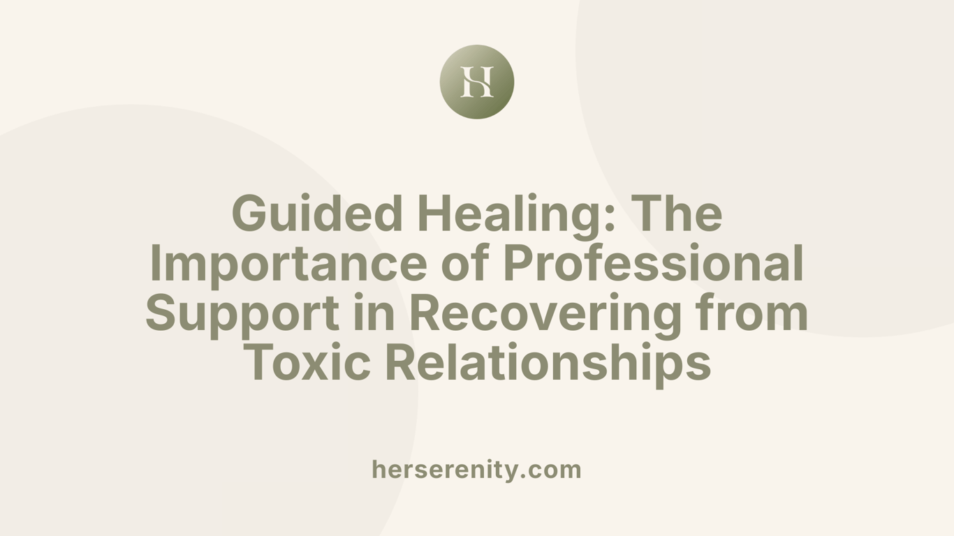 Guided Healing: The Importance of Professional Support in Recovering from Toxic Relationships