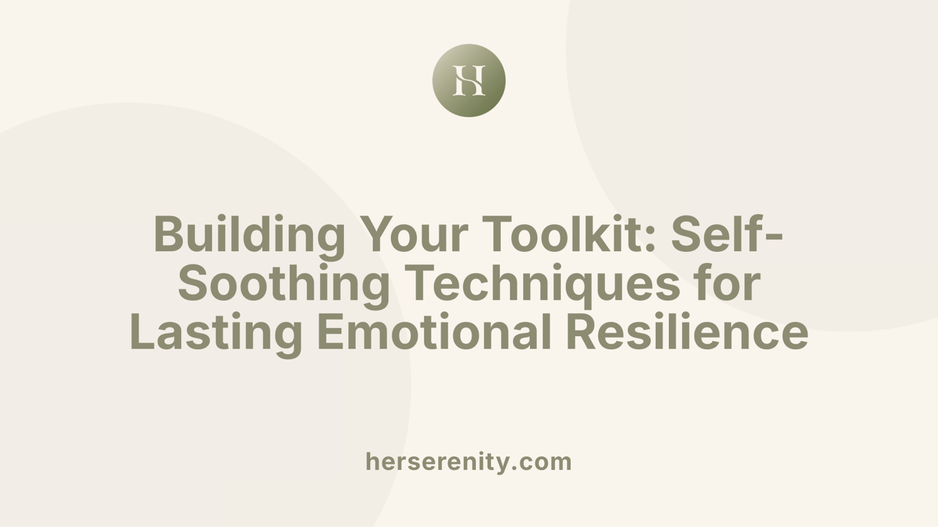 Building Your Toolkit: Self-Soothing Techniques for Lasting Emotional Resilience