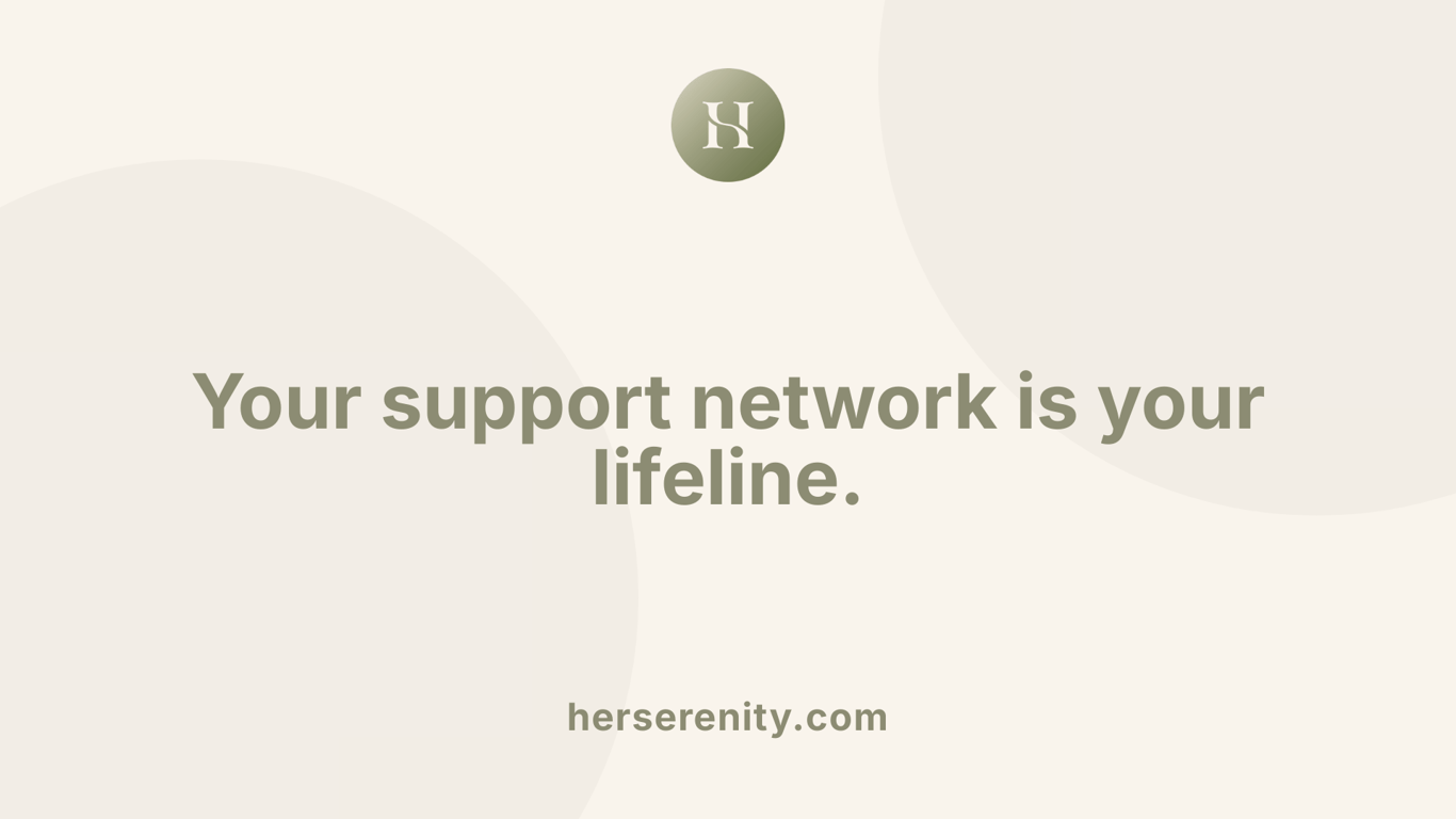 Your support network is your lifeline.