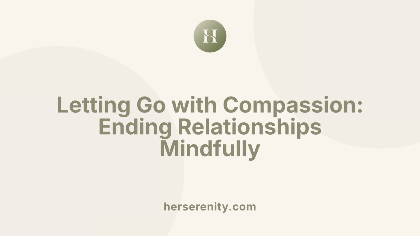 Letting Go with Compassion: Ending Relationships Mindfully