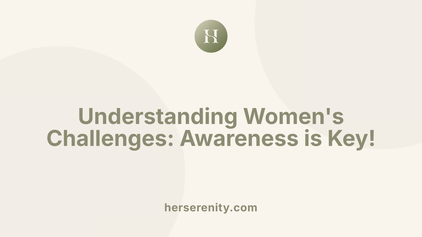 Understanding Women's Challenges: Awareness is Key!