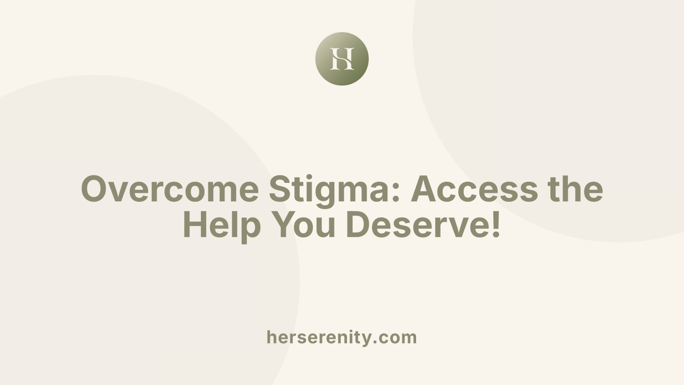 Overcome Stigma: Access the Help You Deserve!