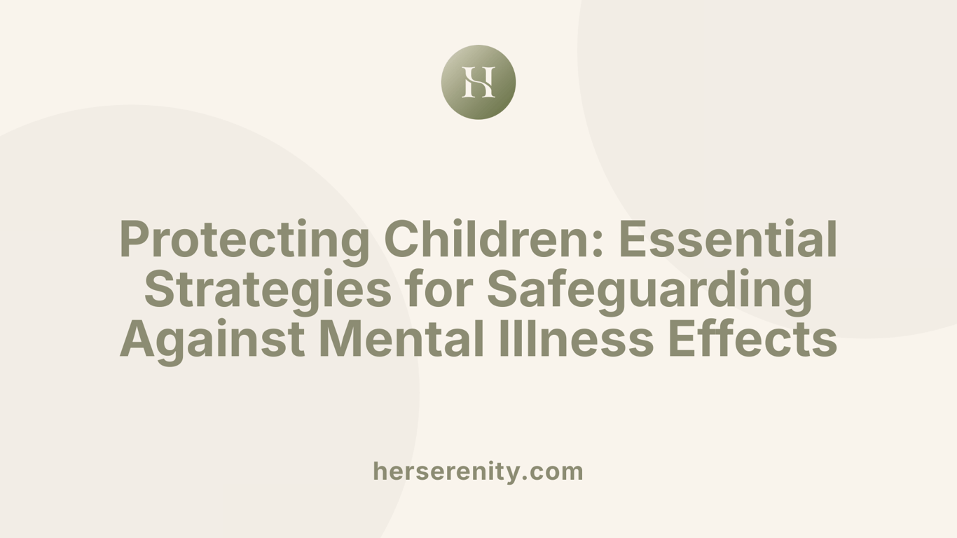 Protecting Children: Essential Strategies for Safeguarding Against Mental Illness Effects