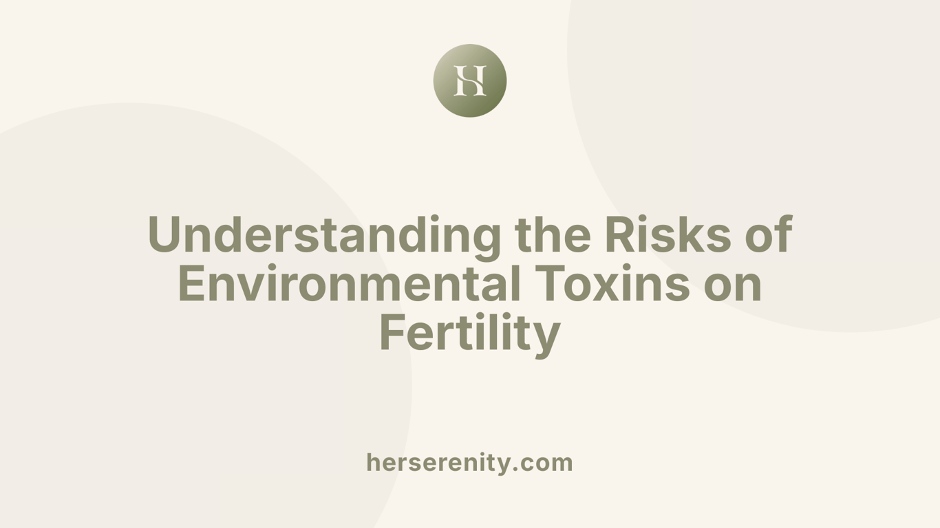 Understanding the Risks of Environmental Toxins on Fertility