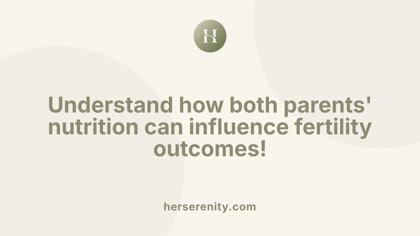 Understand how both parents' nutrition can influence fertility outcomes!