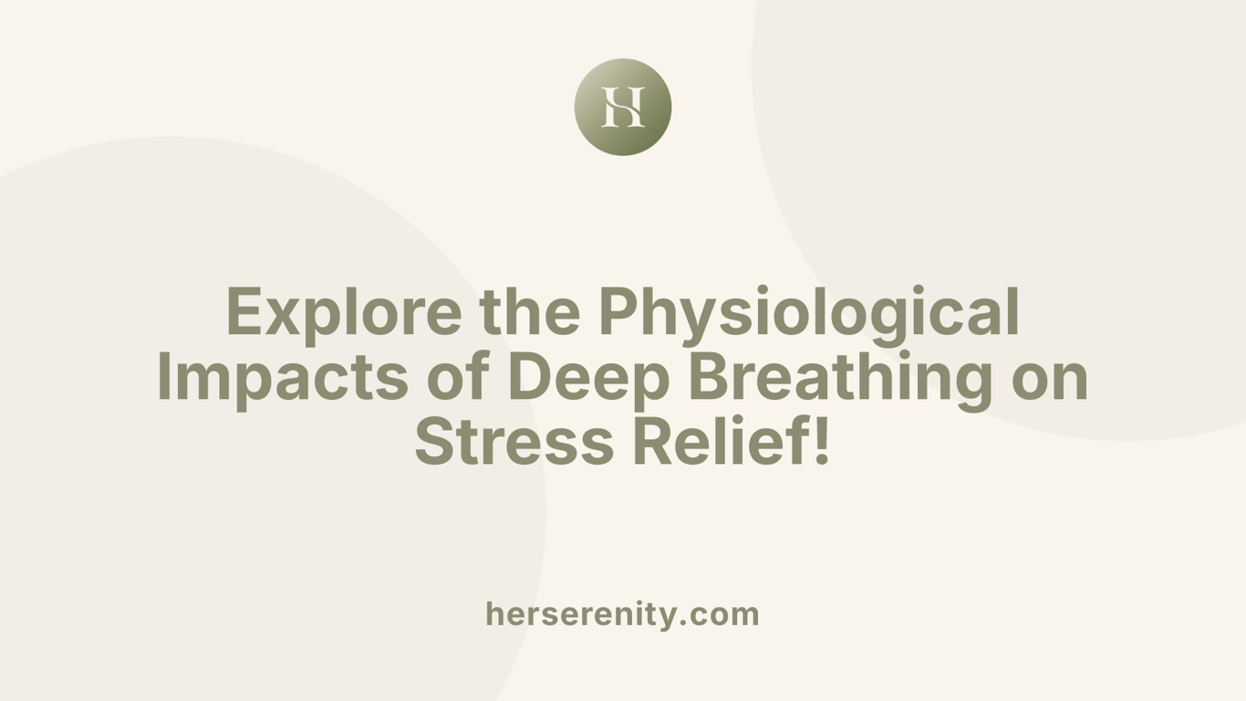 Explore the Physiological Impacts of Deep Breathing on Stress Relief!