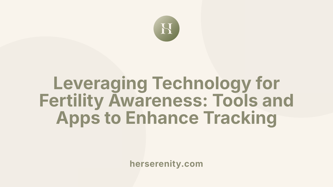 Leveraging Technology for Fertility Awareness: Tools and Apps to Enhance Tracking