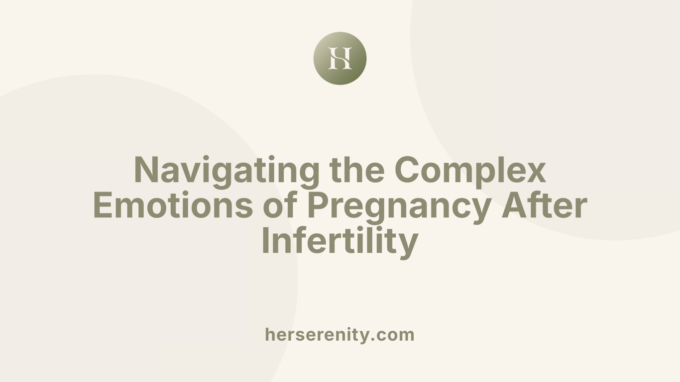 Navigating the Complex Emotions of Pregnancy After Infertility