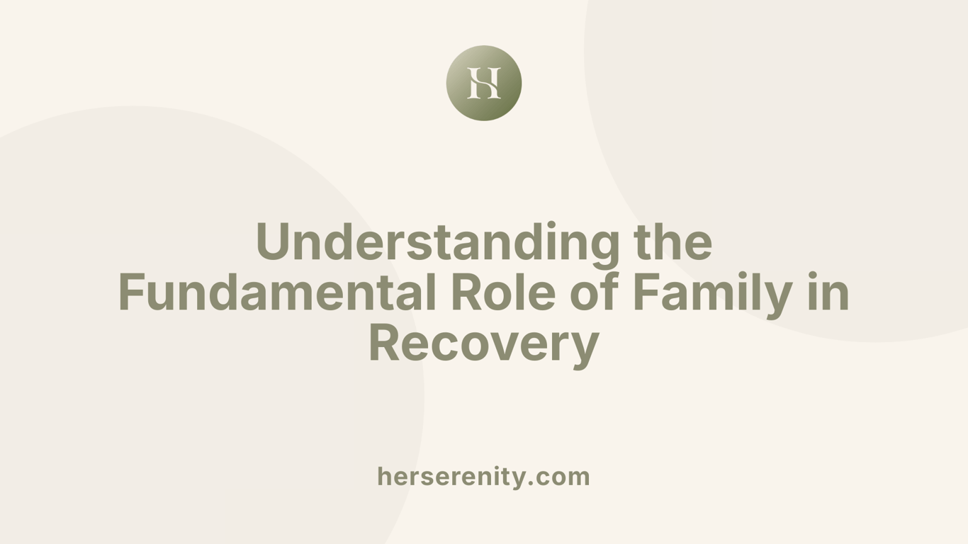 Understanding the Fundamental Role of Family in Recovery