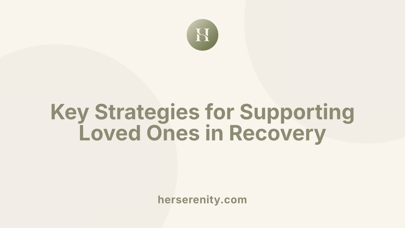 Key Strategies for Supporting Loved Ones in Recovery