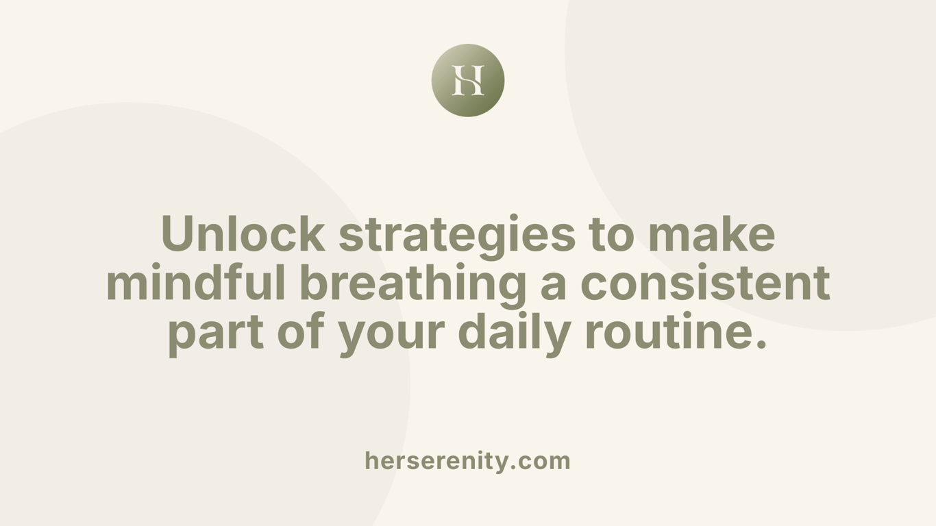 Unlock strategies to make mindful breathing a consistent part of your daily routine.