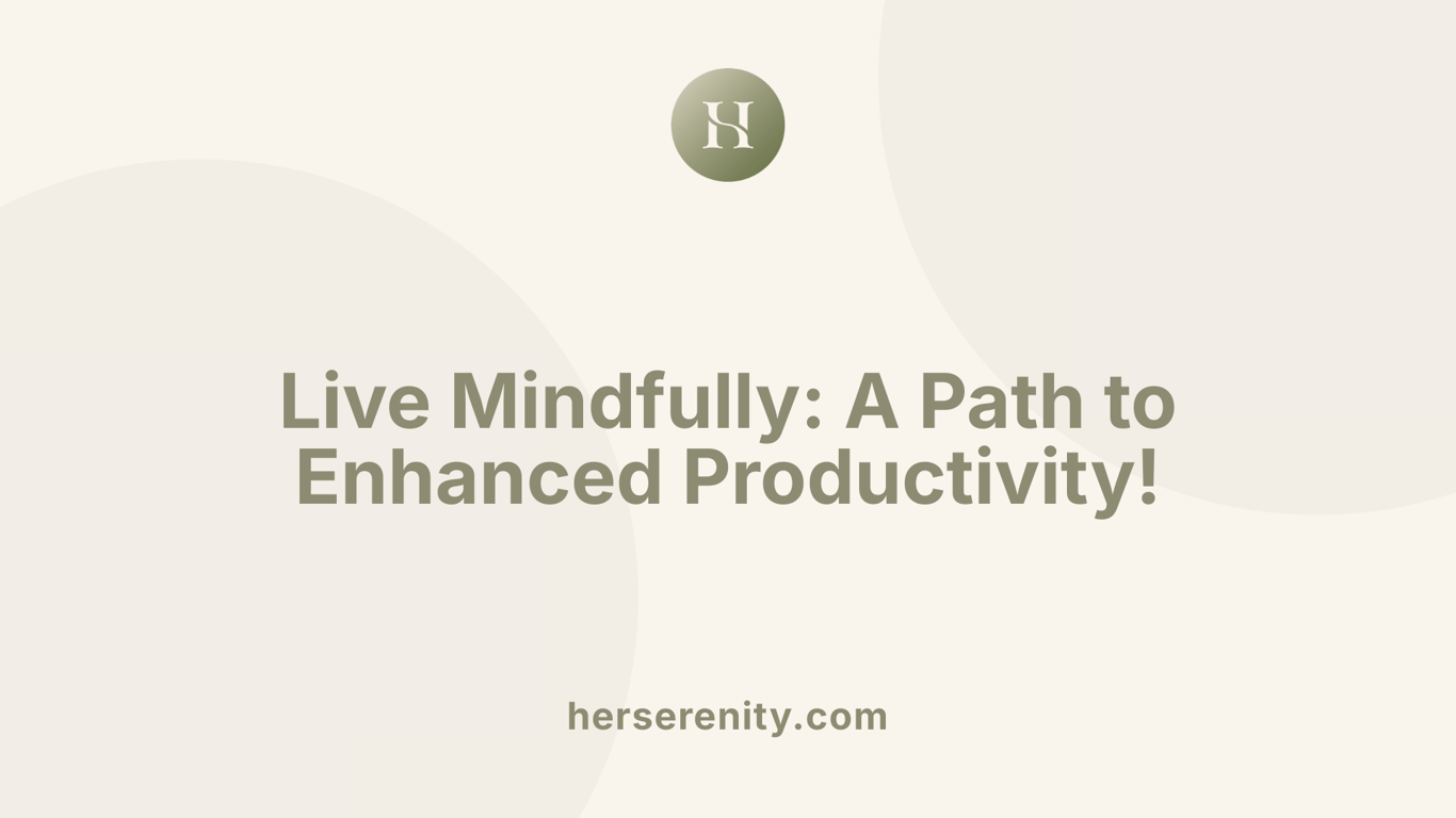 Live Mindfully: A Path to Enhanced Productivity!