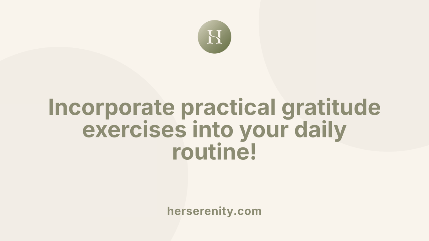 Incorporate practical gratitude exercises into your daily routine!