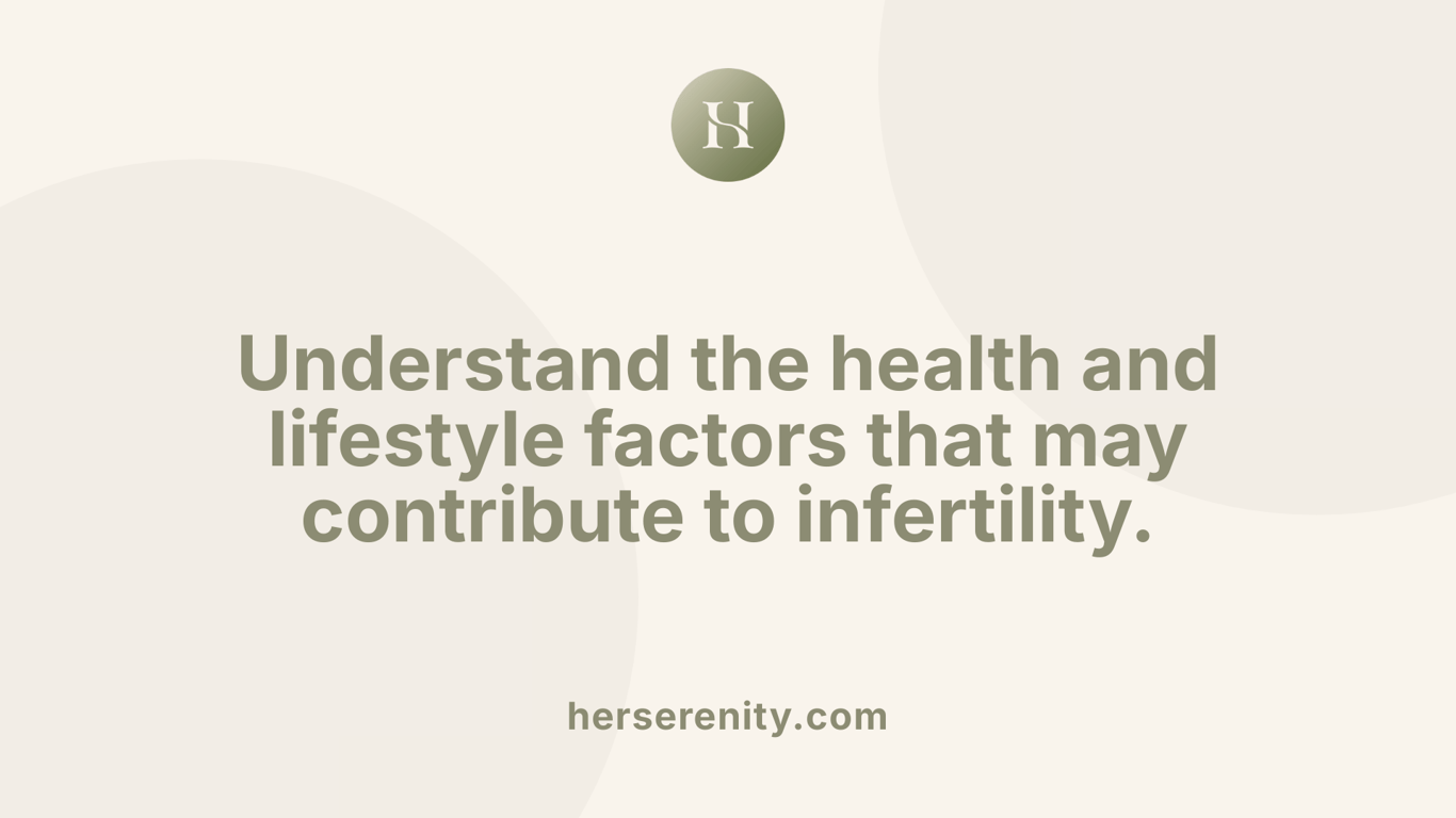 Understand the health and lifestyle factors that may contribute to infertility.