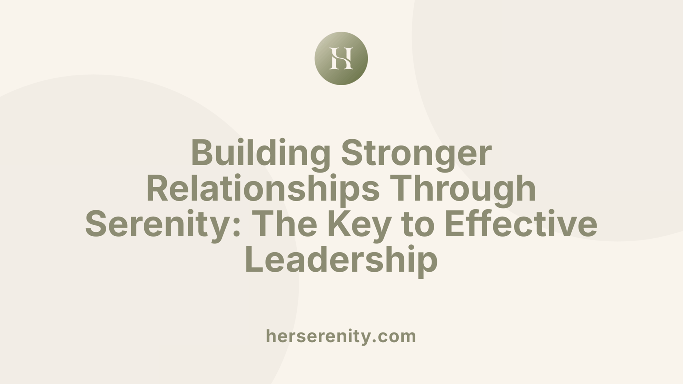 Building Stronger Relationships Through Serenity: The Key to Effective Leadership