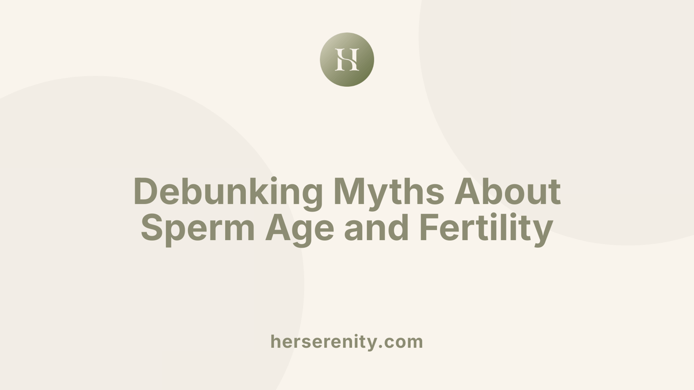Debunking Myths About Sperm Age and Fertility
