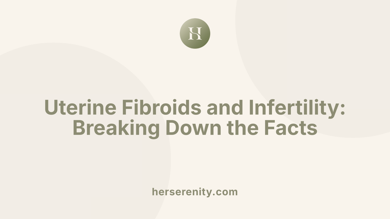 Uterine Fibroids and Infertility: Breaking Down the Facts