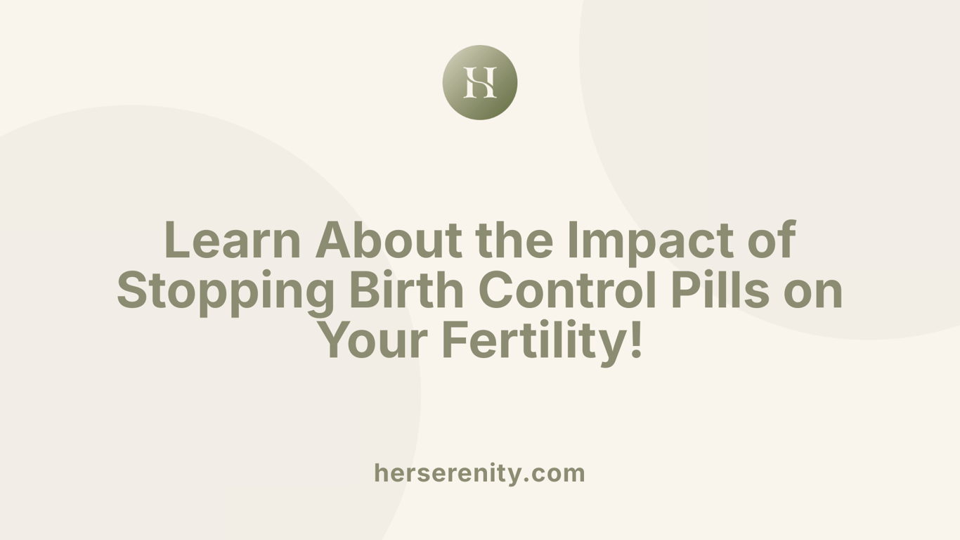 Learn About the Impact of Stopping Birth Control Pills on Your Fertility!