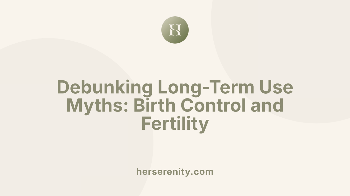 Debunking Long-Term Use Myths: Birth Control and Fertility