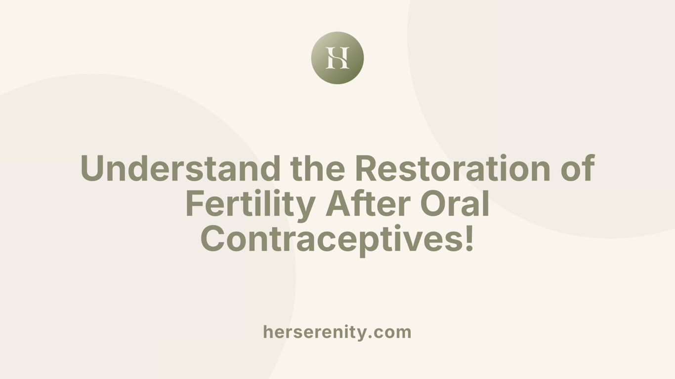 Understand the Restoration of Fertility After Oral Contraceptives!