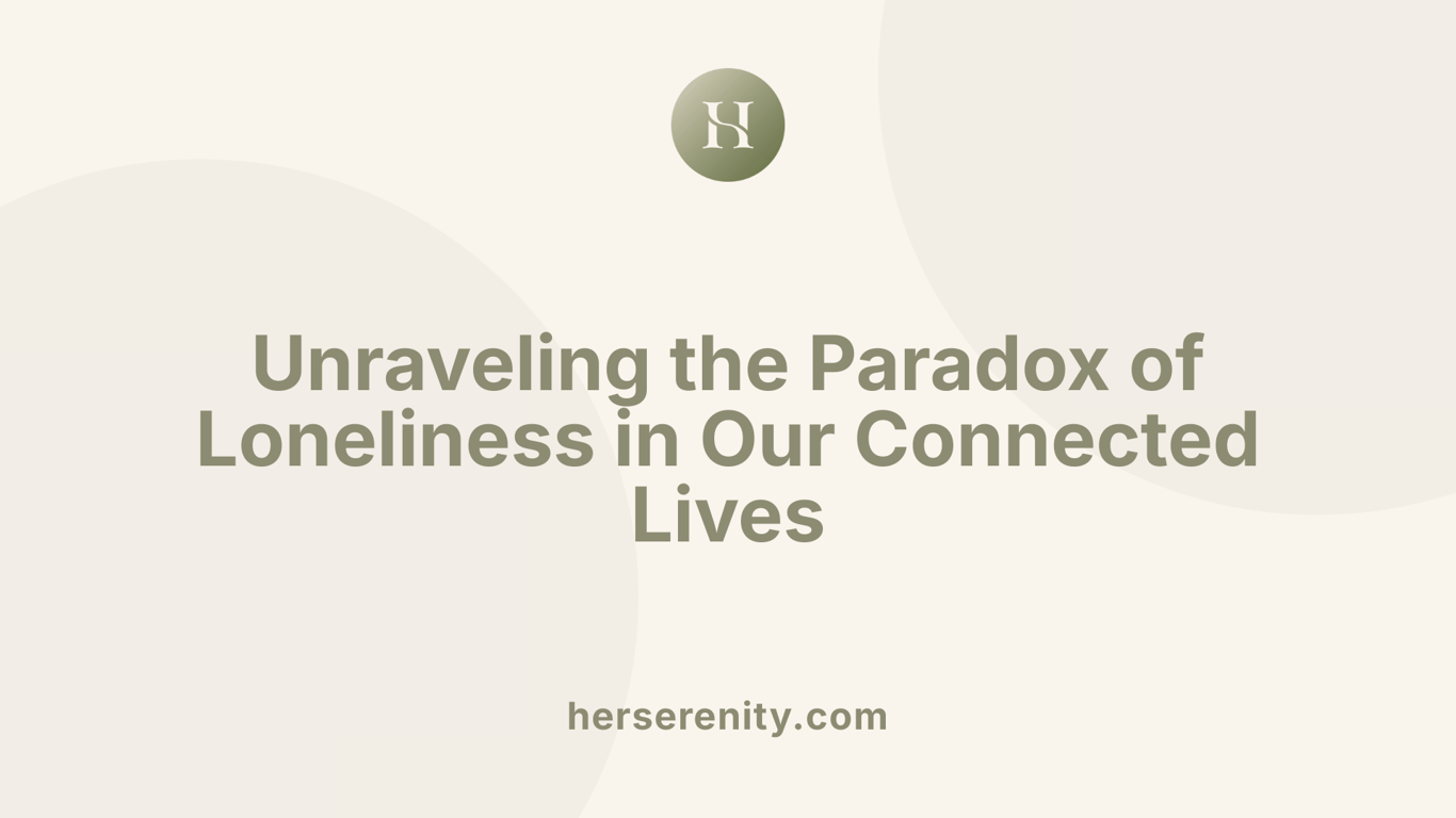 Unraveling the Paradox of Loneliness in Our Connected Lives