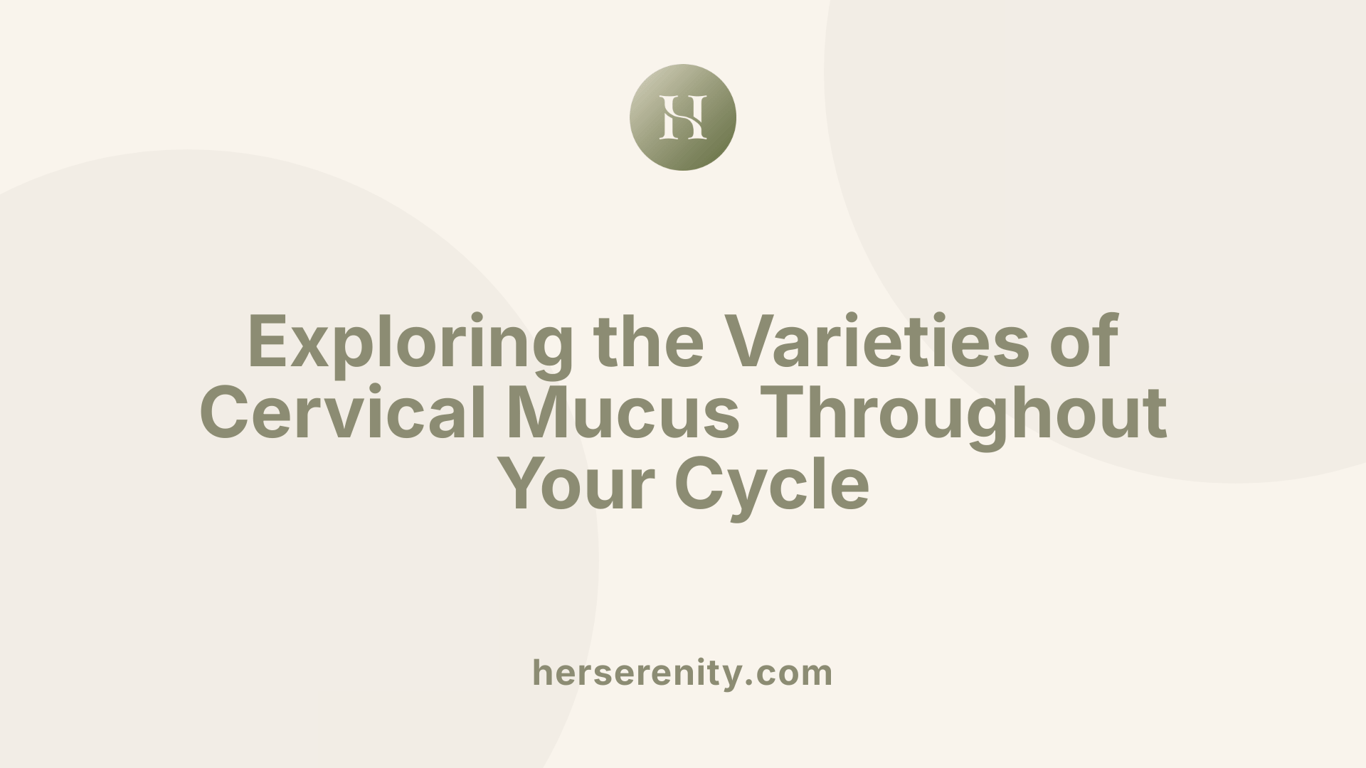 Exploring the Varieties of Cervical Mucus Throughout Your Cycle