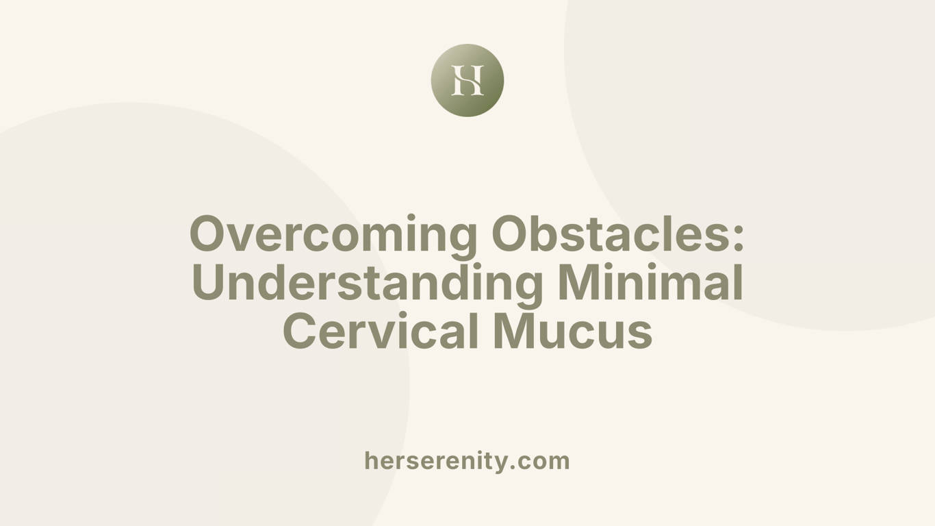 Overcoming Obstacles: Understanding Minimal Cervical Mucus