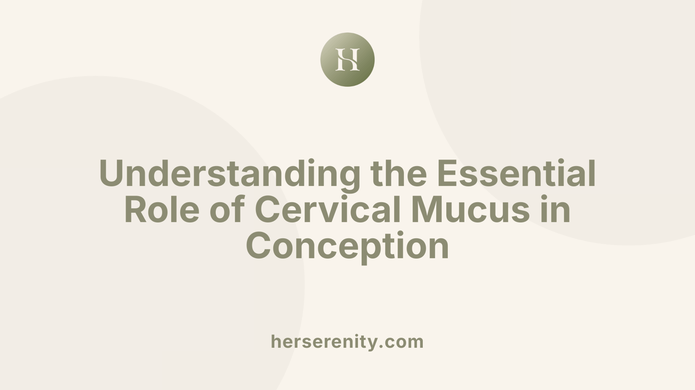 Understanding the Essential Role of Cervical Mucus in Conception