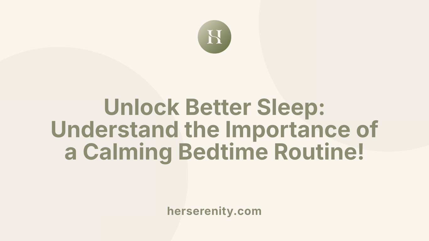 Unlock Better Sleep: Understand the Importance of a Calming Bedtime Routine!
