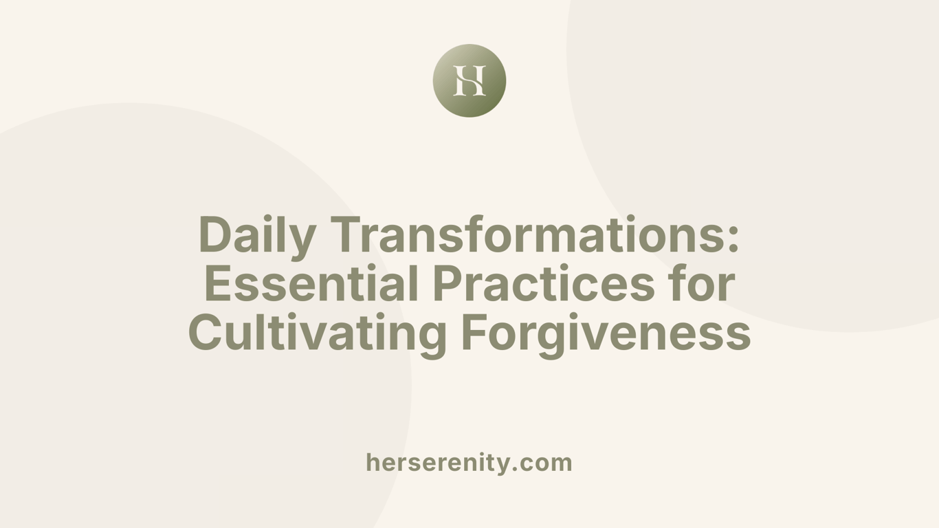 Daily Transformations: Essential Practices for Cultivating Forgiveness