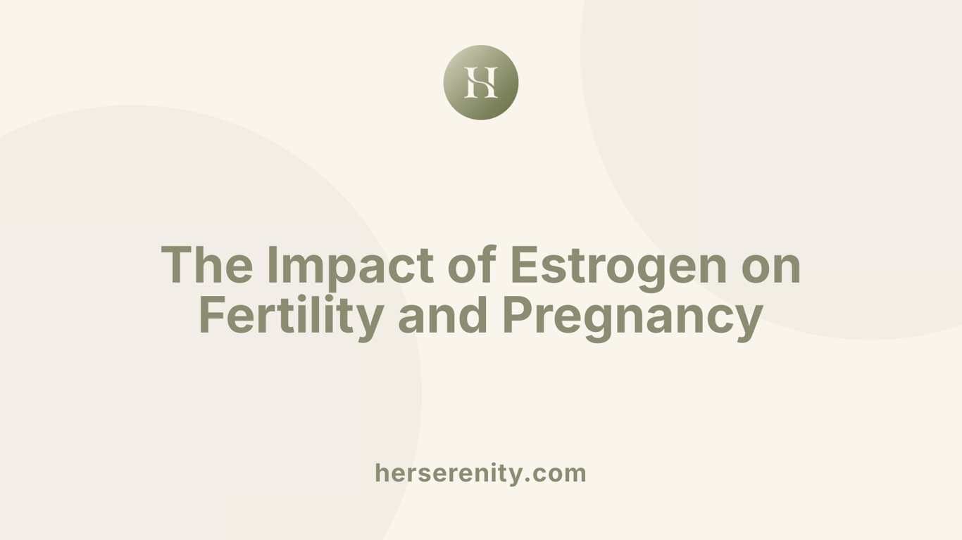 The Impact of Estrogen on Fertility and Pregnancy