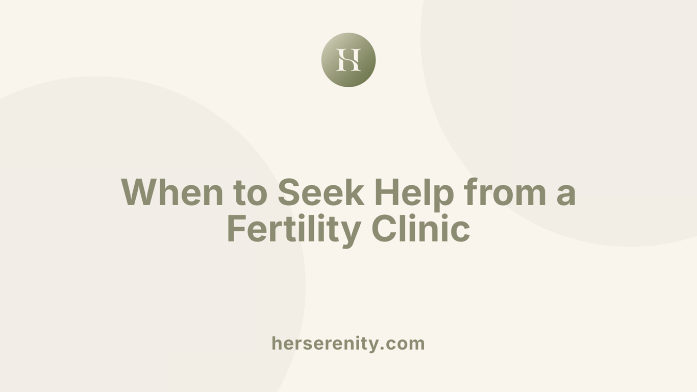 When to Seek Help from a Fertility Clinic