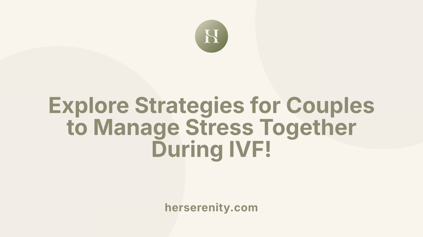 Explore Strategies for Couples to Manage Stress Together During IVF!