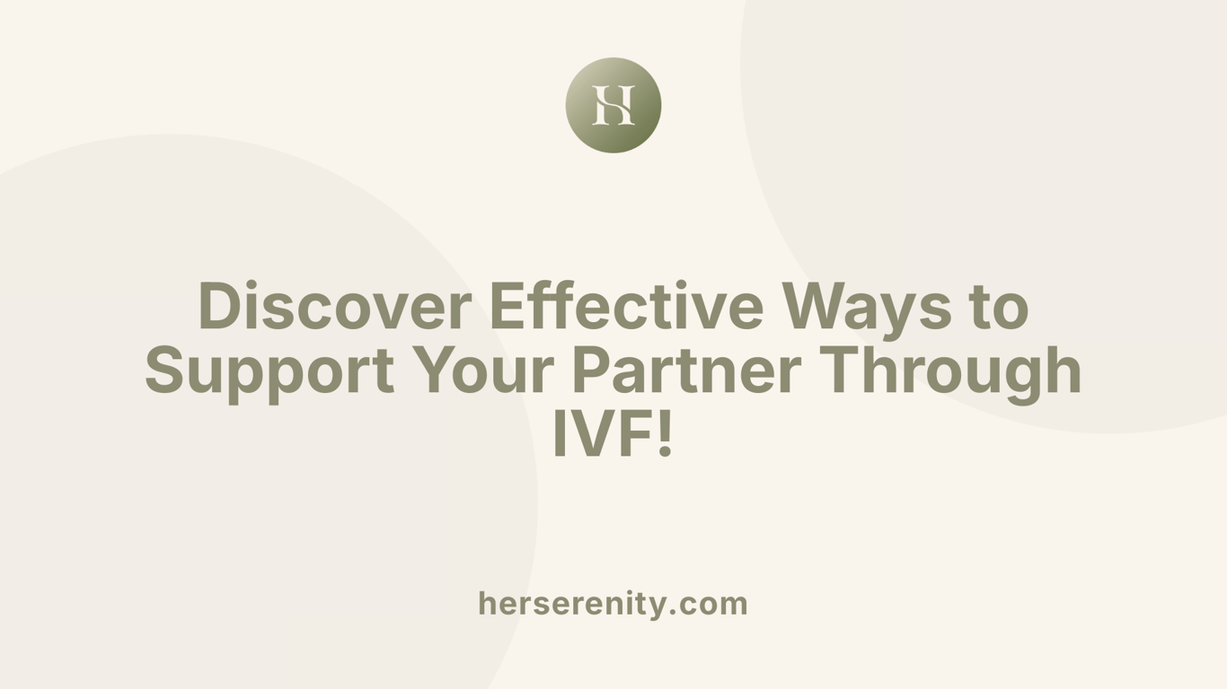 Discover Effective Ways to Support Your Partner Through IVF!