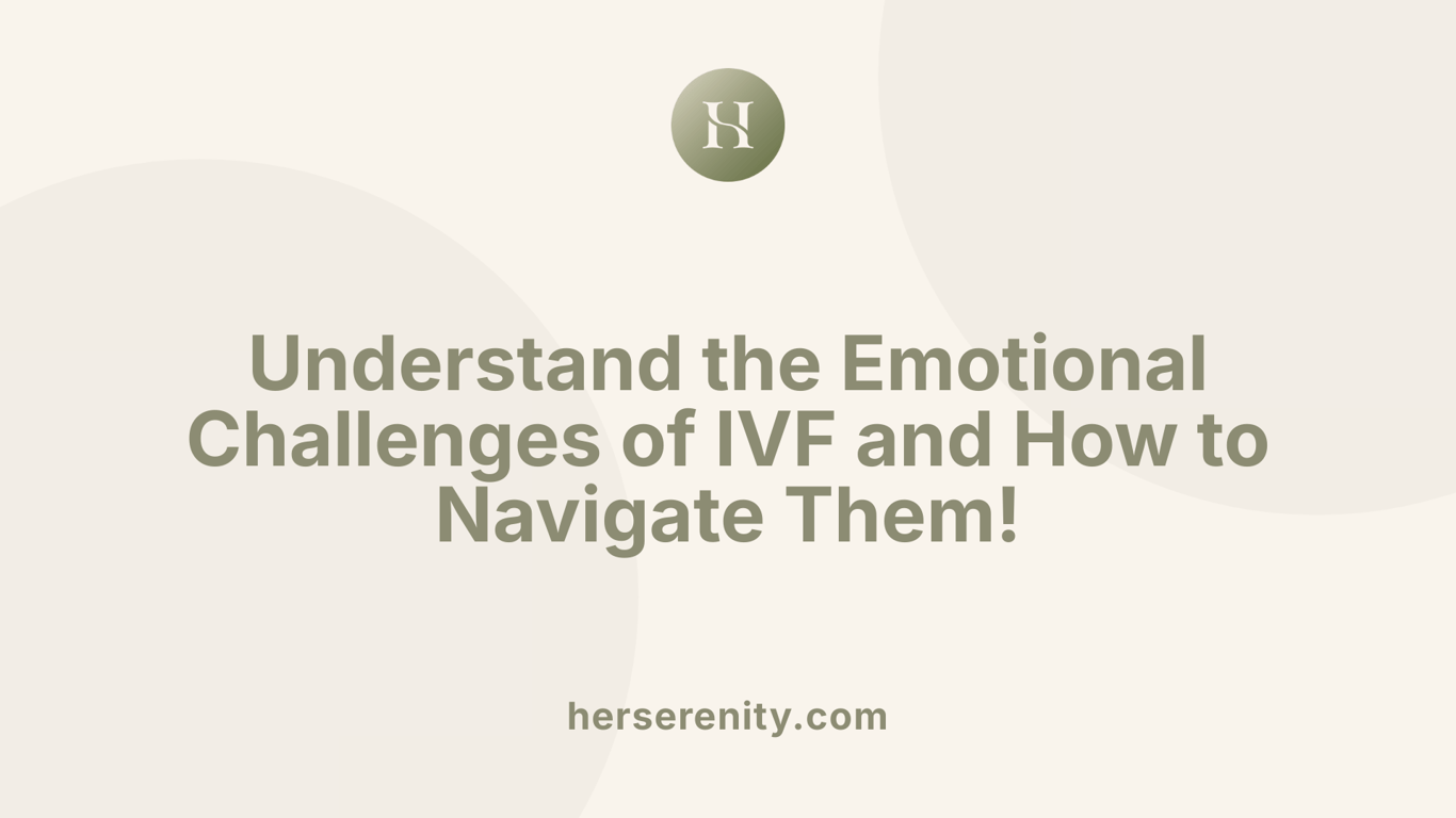 Understand the Emotional Challenges of IVF and How to Navigate Them!