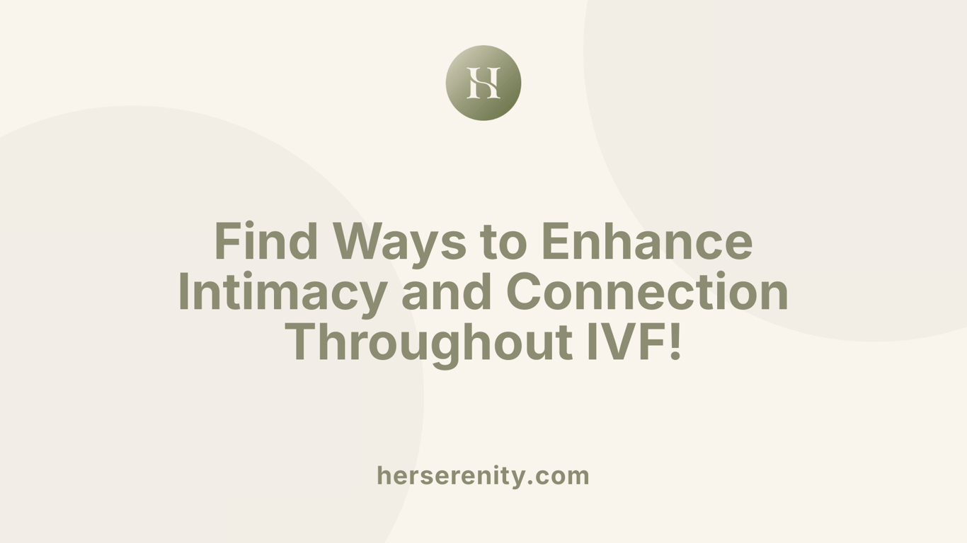 Find Ways to Enhance Intimacy and Connection Throughout IVF!