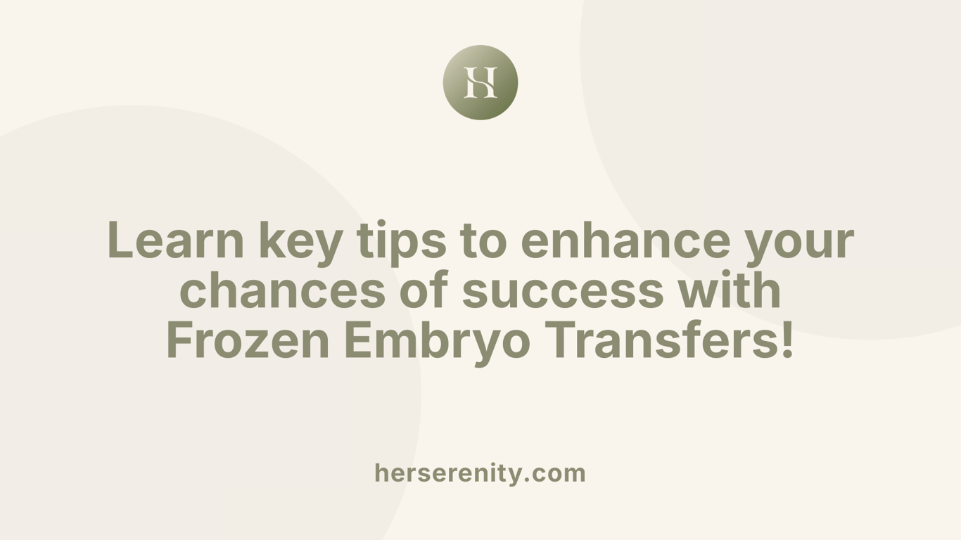 Learn key tips to enhance your chances of success with Frozen Embryo Transfers!