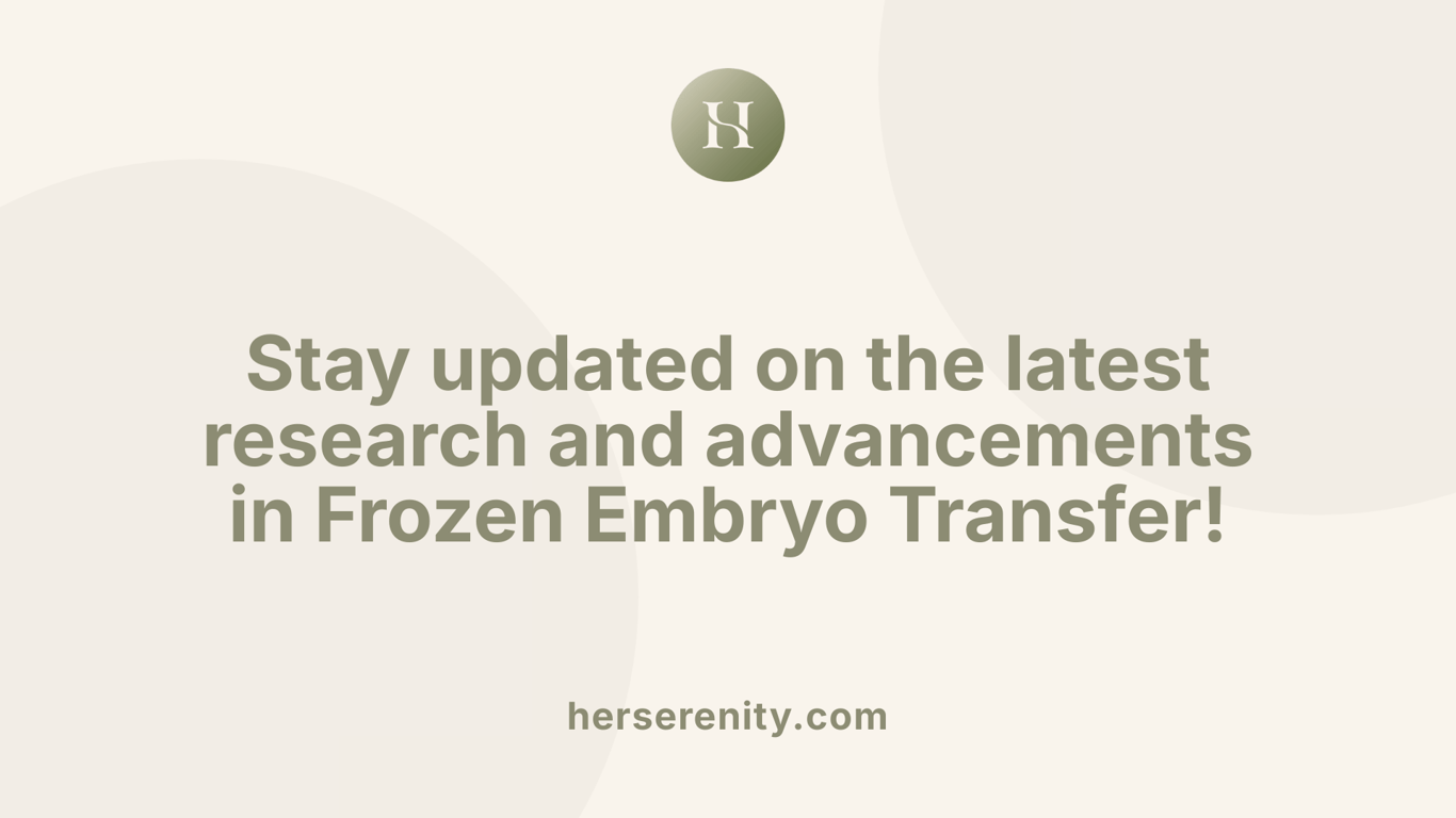 Stay updated on the latest research and advancements in Frozen Embryo Transfer!