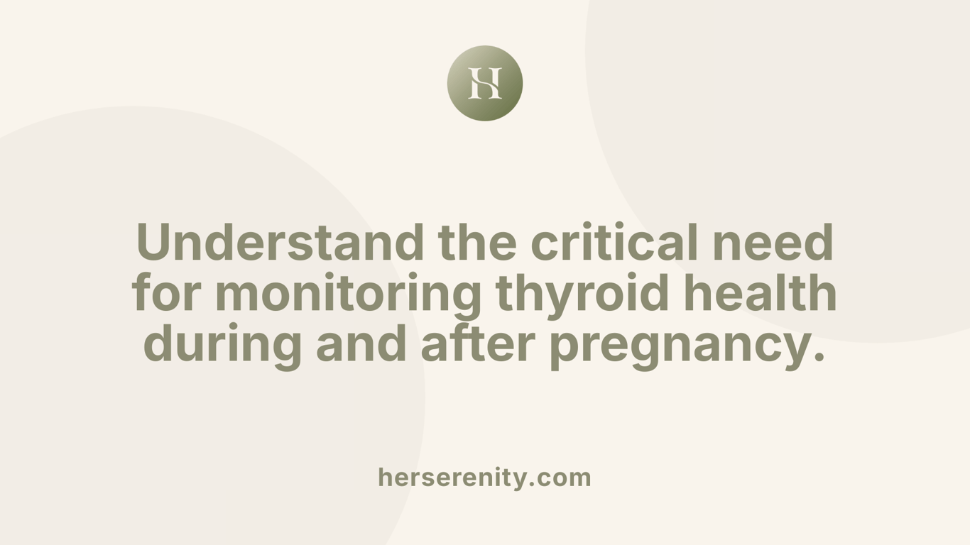 Understand the critical need for monitoring thyroid health during and after pregnancy.