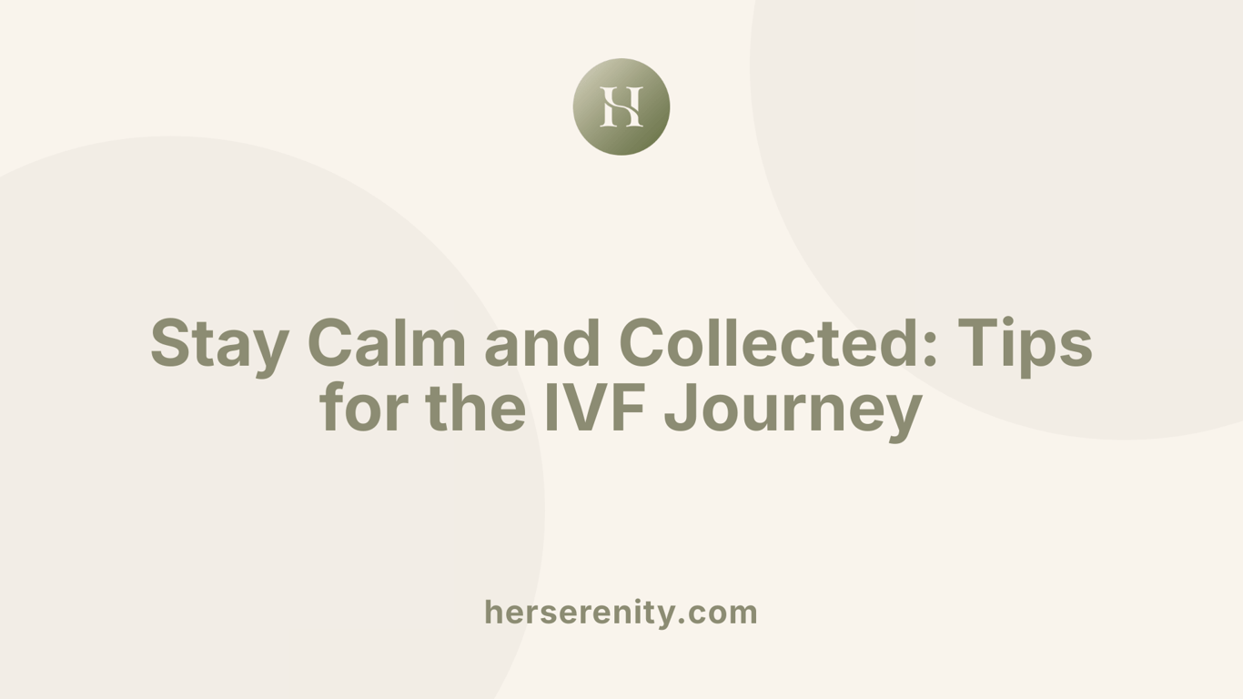 Stay Calm and Collected: Tips for the IVF Journey