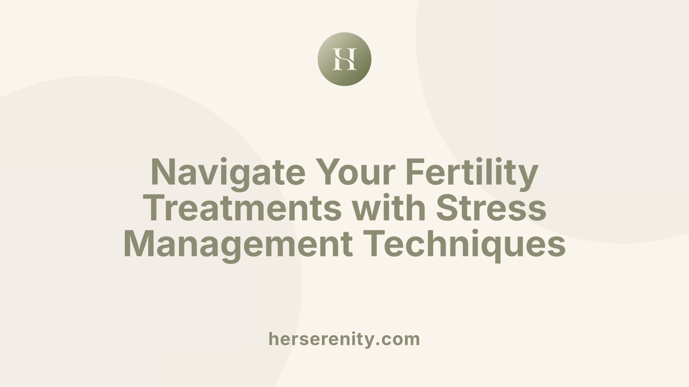 Navigate Your Fertility Treatments with Stress Management Techniques