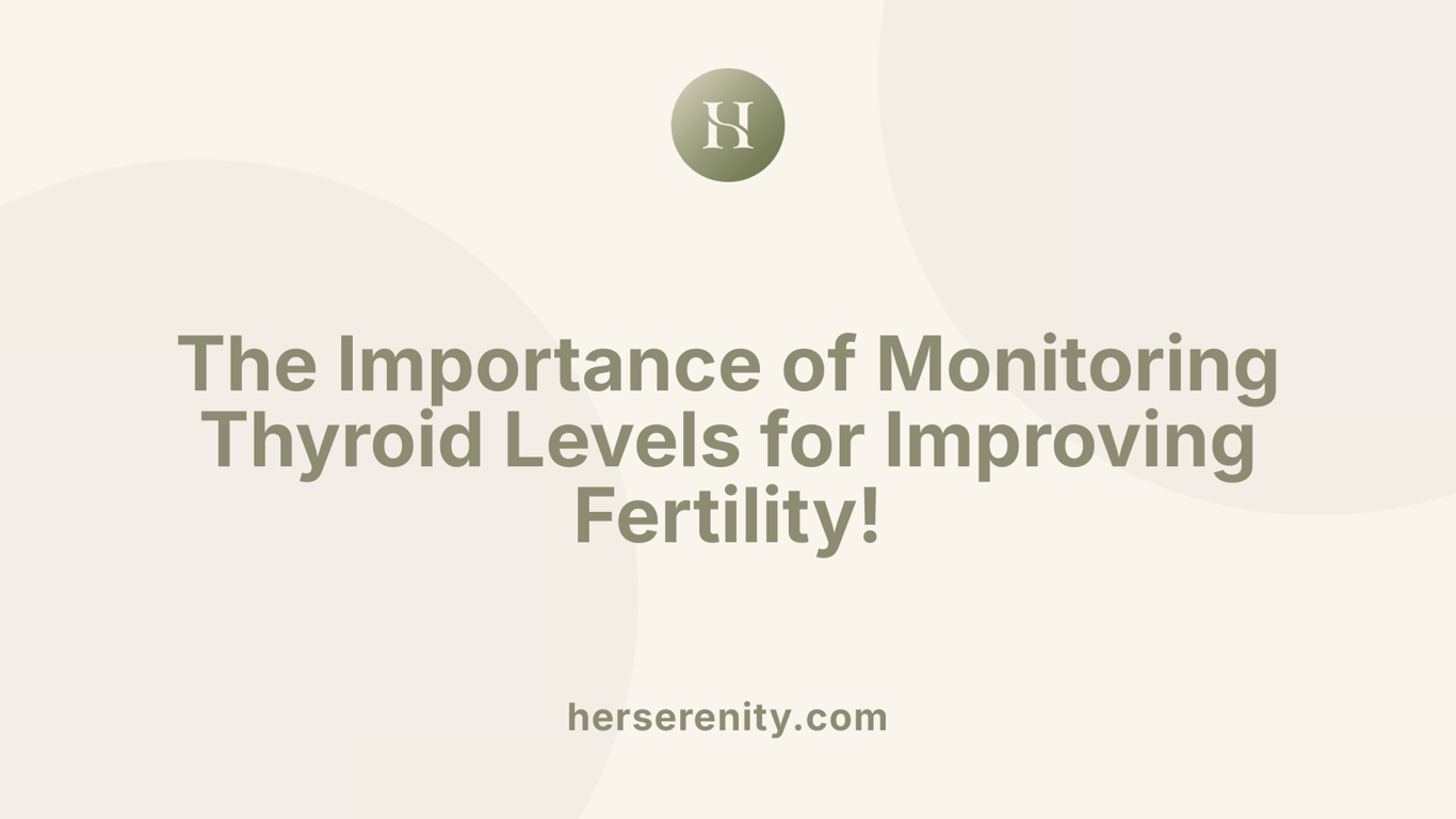 The Importance of Monitoring Thyroid Levels for Improving Fertility!