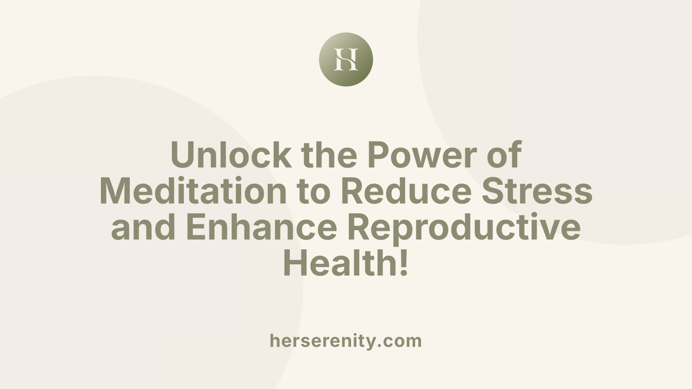 Unlock the Power of Meditation to Reduce Stress and Enhance Reproductive Health!