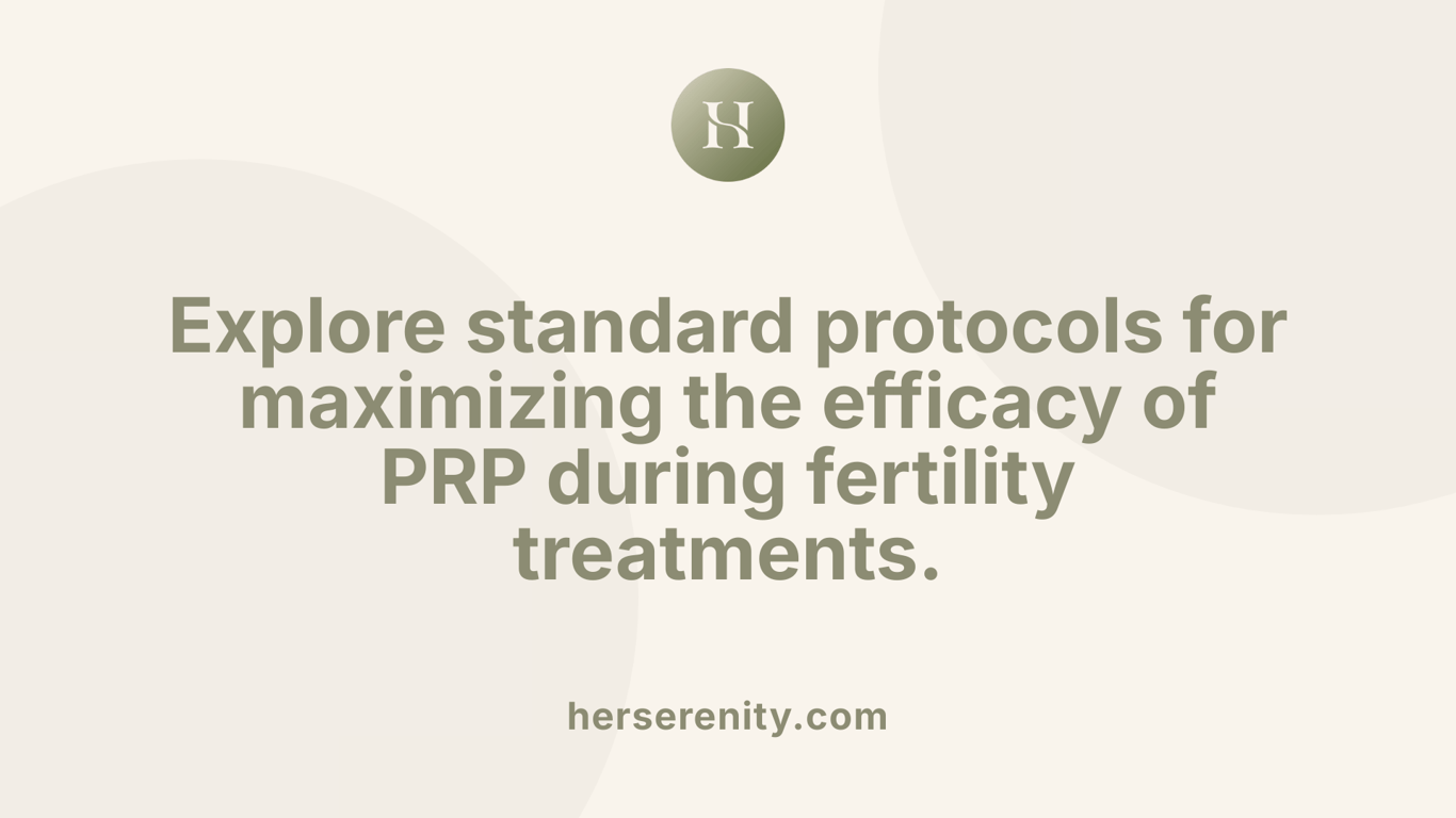 Explore standard protocols for maximizing the efficacy of PRP during fertility treatments.