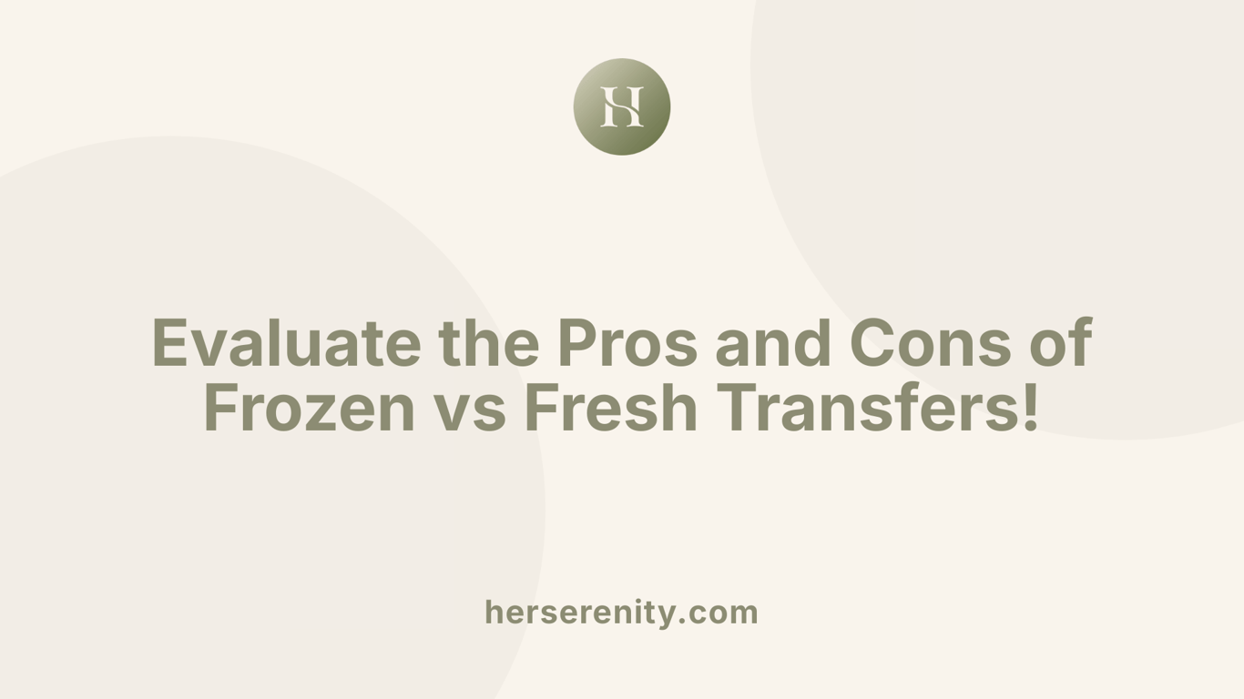 Evaluate the Pros and Cons of Frozen vs Fresh Transfers!
