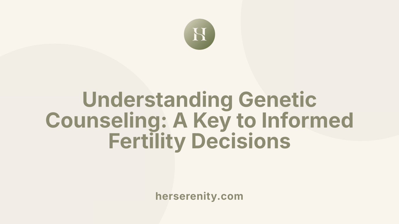 Understanding Genetic Counseling: A Key to Informed Fertility Decisions