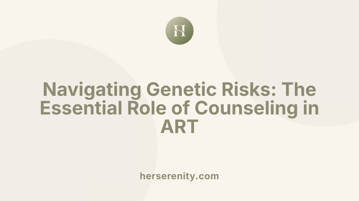 Navigating Genetic Risks: The Essential Role of Counseling in ART
