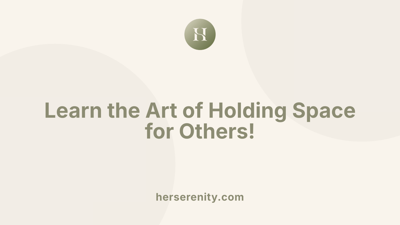 Learn the Art of Holding Space for Others!