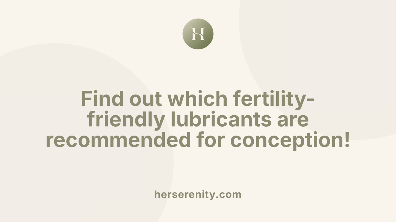 Find out which fertility-friendly lubricants are recommended for conception!